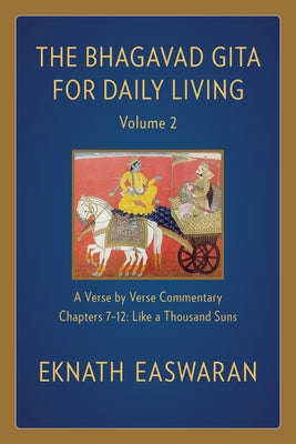 The Bhagavad Gita for Daily Living, Volume 2: A Verse-By-Verse Commentary: Chapters 7-12 Like a Thousand Suns by Easwaran, Eknath