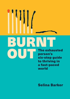 Burnt Out: The Exhausted Person's Six-Step Guide to Thriving in a Fast-Paced World by Barker, Selina