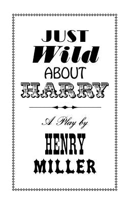 Just Wild about Harry: A Melo-Melo in Seven Scenes by Miller, Henry