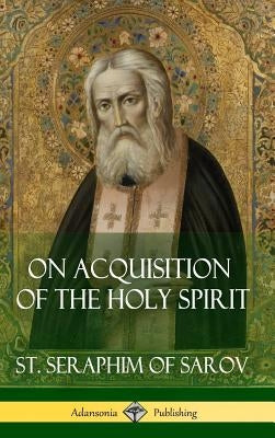 On Acquisition of the Holy Spirit (Hardcover) by Sarov, St Seraphim of