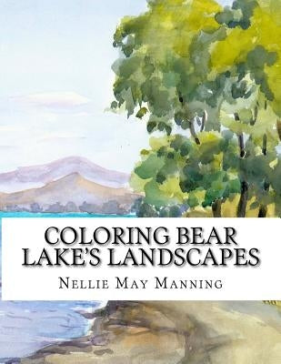 Coloring Bear Lake's Landscapes: From the Antique Watercolors of Nellie May Manning by Whipple, David C.