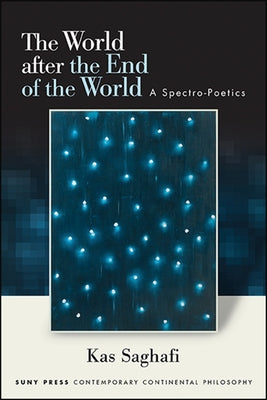 The World After the End of the World: A Spectro-Poetics Paperback State University of New York Press