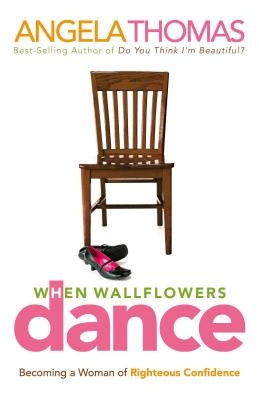 When Wallflowers Dance: Becoming a Woman of Righteous Confidence Paperback Thomas Nelson