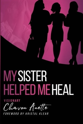 My Sister Helped Me Heal: The Power of Kingdom Sisterhood Purposed Unwrapped LLC