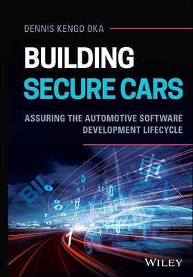 Building Secure Cars: Assuring the Automotive Software Development Lifecycle by Kengo Oka, Dennis