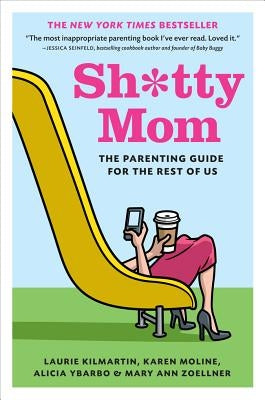 Sh*tty Mom: The Parenting Guide for the Rest of Us by Kilmartin, Laurie