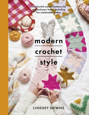 Modern Crochet Style: 15 Colourful Crochet Patterns for You and Your Home, Including Fun Sustainable Makes by Newns, Lindsey