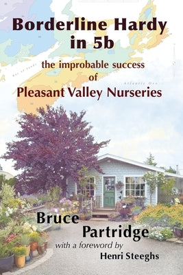 Borderline Hardy in 5b: the improbable success of Pleasant Valley Nurseries by Partridge, Bruce