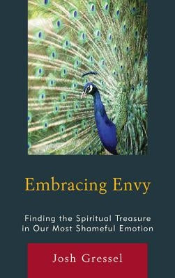 Embracing Envy: Finding the Spiritual Treasure in Our Most Shameful Emotion by Gressel, Josh