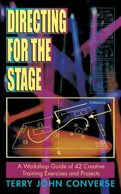 Directing for the Stage: A Workshop Guide of 42 Creative Training Exercises and Projects by Converse, Terry John