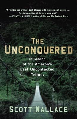 The Unconquered: In Search of the Amazon's Last Uncontacted Tribes Paperback Crown Publishing Group (NY)