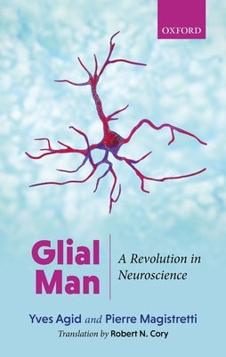 Glial Man: A Revolution in Neuroscience by Agid, Yves