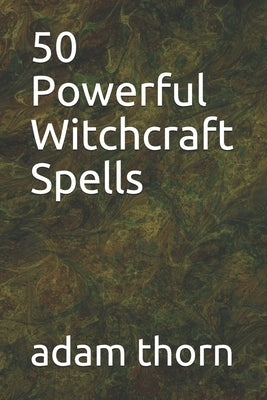 50 Powerful Witchcraft Spells by Thorn, Adam