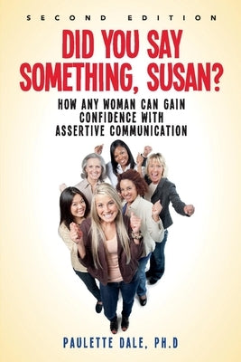 Did You Say Something, Susan?": How Any Woman Can Gain Confidence with Assertive Communication by Dale, Paulette