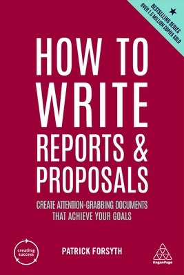 How to Write Reports and Proposals: Create Attention-Grabbing Documents That Achieve Your Goals Paperback Kogan Page