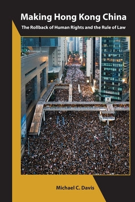 Making Hong Kong China: The Rollback of Human Rights and the Rule of Law Paperback Association for Asian Studies