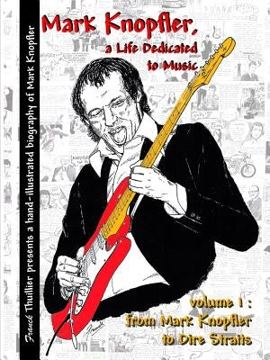 Mark Knopfler - A life dedicated to music - vol 1 From Mark Knopfler to Dire Straits by Thuillier, Franck