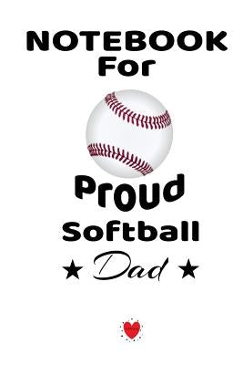 Notebook For Proud Softball Dad: Beautiful Mom, Son, Daughter Book Gift for Father's Day - Notepad To Write Baseball Sports Activities, Progress, Succ by Brady, Bill