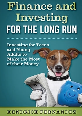 Finance and Investing for the Long Run: Investing for Young Adults to Make the Most of Their Money by Fernandez, Kendrick