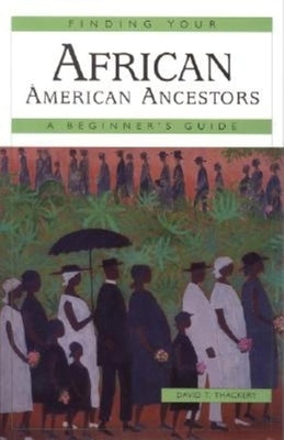 Finding Your African American Ancestors: A Beginner's Guide by Thackery, David T.
