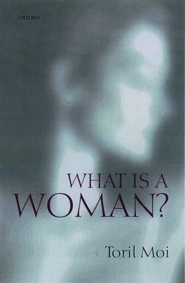 What is a Woman?: And Other Essays by Moi, Toril