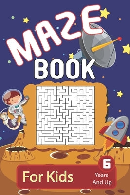 Maze: Maze Book For Kids 6 Years And Up: Brain Challenging And Fun Maze Activity Book For Young Kids - 200 Maze Puzzles For Paperback Independently Published