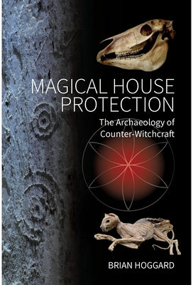 Magical House Protection: The Archaeology of Counter-Witchcraft by Hoggard, Brian