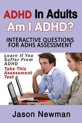 ADHD in Adults: Am I ADHD? Interactive Questions for ADHD Assessment: Learn If You Suffer from ADHD - Take This Assessment Test by Newman Jason