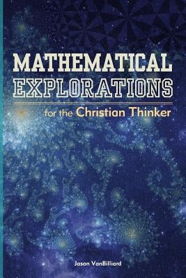 Mathematical Explorations for the Christian Thinker Paperback Createspace Independent Publishing Platform