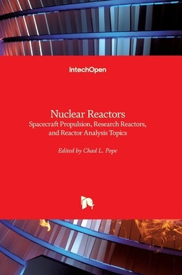 Nuclear Reactors: Spacecraft Propulsion, Research Reactors, and Reactor Analysis Topics by Pope, Chad L.