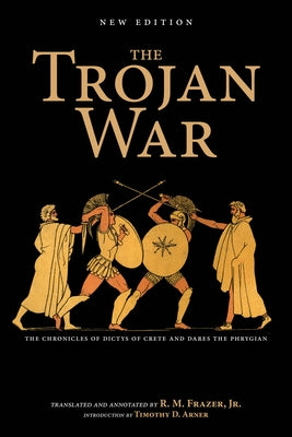 The Trojan War, New Edition: The Chronicles of Dictys of Crete and Dares the Phrygian Paperback Indiana University Press