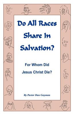 Do All Races Share In Salvation: For Whom Did Jesus Christ Die? by Gayman, Dan