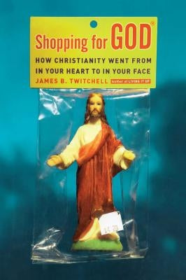 Shopping for God: How Christianity Went from in Your Heart to in Your Face Paperback Simon & Schuster