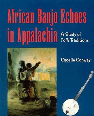 African Banjo Echoes in Appalachia: Study Folk Traditions by Conway, Cecelia