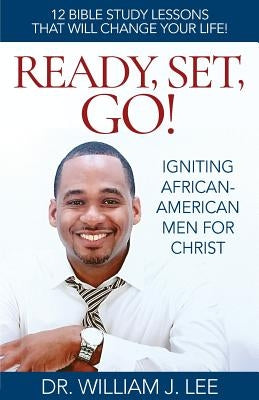 Ready, Set, Go!: Igniting African-American Men for Christ by Lee, William J.