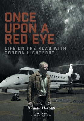 Once Upon a Red Eye: Life on the Road with Gordon Lightfoot by Harison, Richard