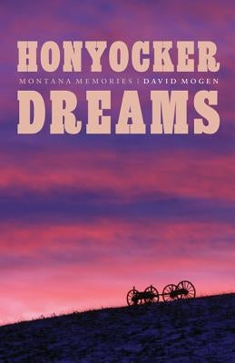 Honyocker Dreams: Montana Memories by Mogen, David