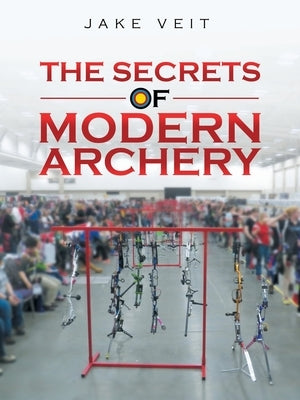 The Secrets of Modern Archery Paperback Archway Publishing