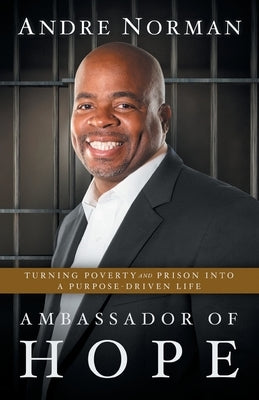 Ambassador of Hope: Turning Poverty and Prison into a Purpose-Driven Life by Norman, Andre