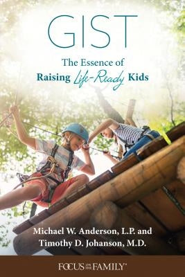 Gist: The Essence of Raising Life-Ready Kids by L. P. Michael W. Anderson