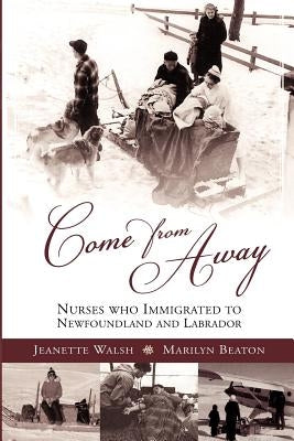 Come from Away: Nurses Who Immigrated to Newfoundland and Labrador by Beaton, Marilyn