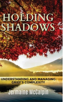 Holding Shadows: Understanding and Managing Grief's Complexity by McCalpin, Jermaine