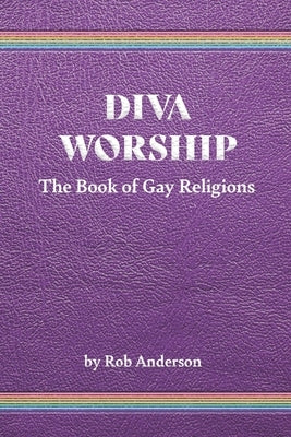 Diva Worship: The Book of Gay Religions by Anderson, Rob