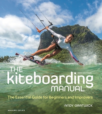 The Kiteboarding Manual: The Essential Guide for Beginners and Improvers by Gratwick, Andy