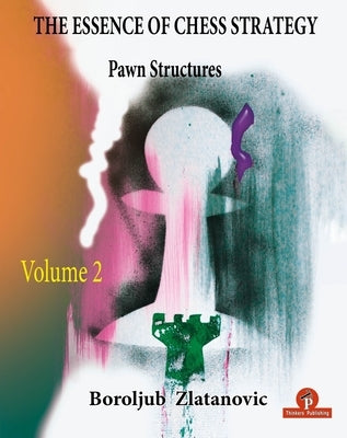 The Essence of Chess Strategy Volume 2: Pawn Structures Paperback Thinkers Publishing