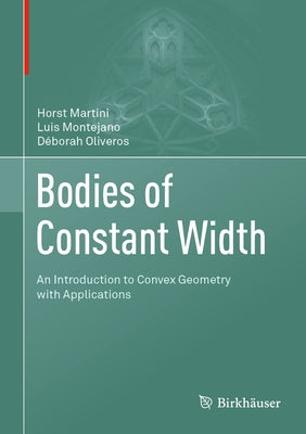 Bodies of Constant Width: An Introduction to Convex Geometry with Applications by Martini, Horst