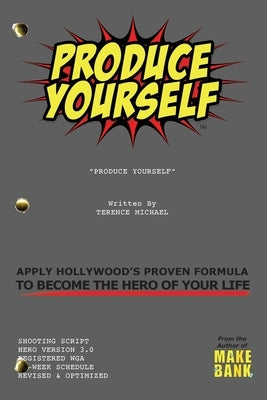 Produce Yourself: Apply Hollywood's Proven Formula To Become The Hero of Your Life by Michael, Terence