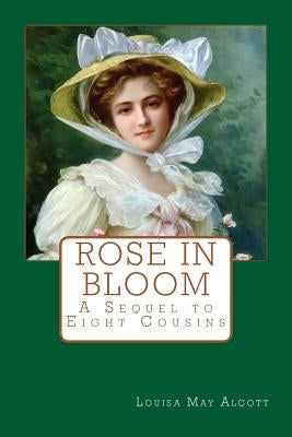 Rose in Bloom: A Sequel to Eight Cousins Paperback Createspace Independent Publishing Platform