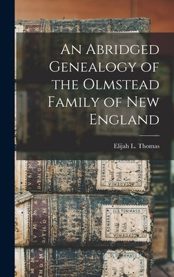 An Abridged Genealogy of the Olmstead Family of New England by Thomas, Elijah L.