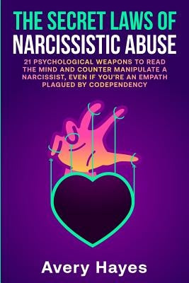 The Secret Laws of Narcissistic Abuse: 21 Psychological Weapons to Read the Mind and Counter Manipulate a Narcissist, even if You're an Empath Plagued by Hayes, Avery